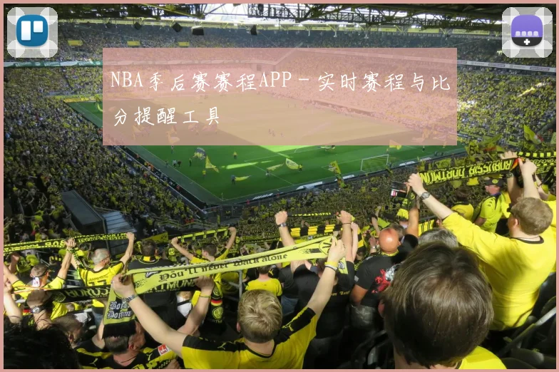 NBA季后赛赛程APP - 实时赛程与比分提醒工具