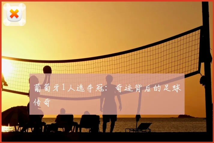 葡萄牙1人选夺冠:奇迹背后的足球传奇
