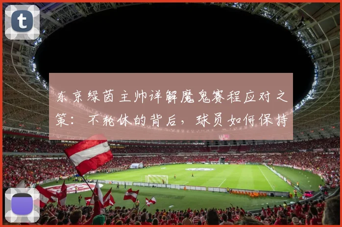 东京绿茵主帅详解魔鬼赛程应对之策：不轮休的背后，球员如何保持良好状态？