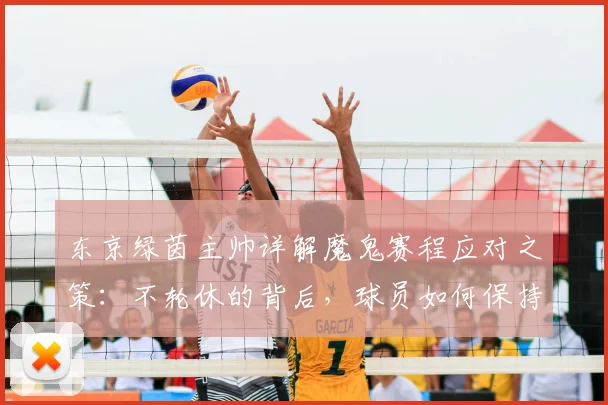 东京绿茵主帅详解魔鬼赛程应对之策：不轮休的背后，球员如何保持良好状态？